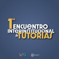 1er Encuentro Interinstitucional de Tutorías, en el marco de las Trayectorias Estudiantiles, un panorama al fortalecimiento académico.