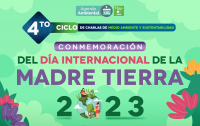 “4° Ciclo de Charlas de Medio Ambiente y Sustentabilidad” Conmemoración del Día Internacional de la Madre Tierra 2023